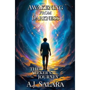 Salara, A.J. Awakening from Darkness: The Seeker’s Journey (The Myth of Becoming A Living Saga of Transformation and Truth) Salara, A.J. Awakening from Darkness: The Seeker’s Journey (The Myth of Becoming A Living Saga of Transformation and Truth)