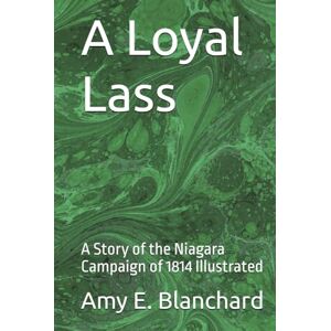 Blanchard, Amy E. A Loyal Lass: A Story of the Niagara Campaign of 1814 Illustrated Blanchard, Amy E. A Loyal Lass: A Story of the Niagara Campaign of 1814 Illustrated