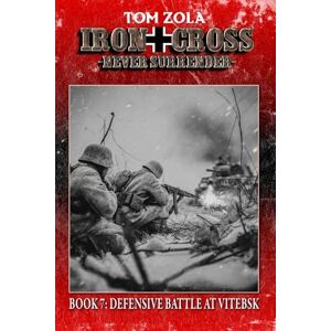 Zola, Tom Iron Cross – Never Surrender! Book 7: Defensive Battle at Vitebsk (Alternate History Novel) (Alternate History Series "Iron Cross – Never Surrender!") Zola, Tom Iron Cross – Never Surrender! Book 7: Defensive Battle at Vitebsk (Alternate History Novel) (Alternate History Series "Iron Cross – Never Surrender!")