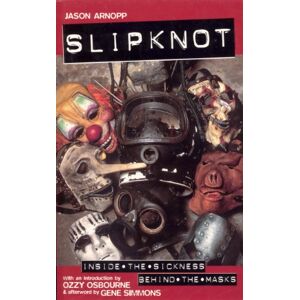 Arnopp, Jason Slipknot: Inside the Sickness, Behind the Masks With an Intro by Ozzy Osbourne and Afterword by Gene Simmons Arnopp, Jason Slipknot: Inside the Sickness, Behind the Masks With an Intro by Ozzy Osbourne and Afterword by Gene Simmons