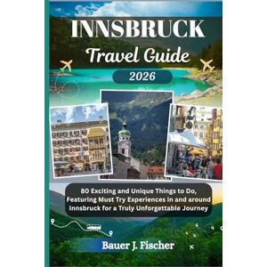 Fischer, Bauer J. INNSBRUCK TRAVEL GUIDE: 80 Exciting and Unique Things to Do, Featuring Must Try Experiences in and around Innsbruck for a Truly Unforgettable Journey (Fischer Journey (ENG)) Fischer, Bauer J. INNSBRUCK TRAVEL GUIDE: 80 Exciting and Unique Things to Do, Featuring Must Try Experiences in and around Innsbruck for a Truly Unforgettable Journey (Fischer Journey (ENG))