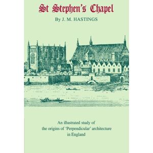 Hastings, J. M. St Stephen's Chapel: And its Place in the Development of Perpendicular Style in England Hastings, J. M. St Stephen's Chapel: And its Place in the Development of Perpendicular Style in England