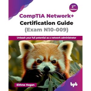 Hogan, Eithne CompTIA Network+ Certification Guide (Exam N10-009): Unleash your full potential as a network administrator 2nd Edition Hogan, Eithne CompTIA Network+ Certification Guide (Exam N10-009): Unleash your full potential as a network administrator 2nd Edition