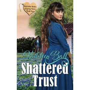 Ball, Kathleen Shattered Trust: 2 (Mail Order Brides of Spring Water) Ball, Kathleen Shattered Trust: 2 (Mail Order Brides of Spring Water)