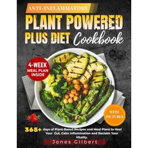 Gilbert, Jones Anti-Inflammatory Plant Powered Plus Diet Cookbook: 365+days of Plant-Based Recipes and Meal Plans to Heal Your Gut, Calm Inflammation and Reclaim Your Vitality. Gilbert, Jones Anti-Inflammatory Plant Powered Plus Diet Cookbook: 365+days of Plant-Based Recipes and Meal Plans to Heal Your Gut, Calm Inflammation and Reclaim Your Vitality.