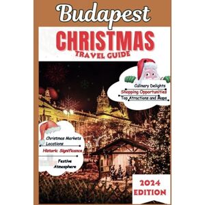 Glanz, Erika J. Budapest Christmas Travel Guide 2024: Experience Winter Wonderland Traditions, Markets and Hidden Gems Glanz, Erika J. Budapest Christmas Travel Guide 2024: Experience Winter Wonderland Traditions, Markets and Hidden Gems