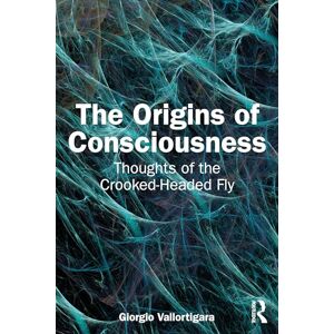 Vallortigara, Giorgio The Origins of Consciousness: Thoughts of the Crooked-Headed Fly Vallortigara, Giorgio The Origins of Consciousness: Thoughts of the Crooked-Headed Fly