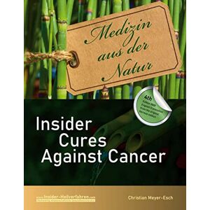 Meyer-Esch, Christian Insider Cures Against Cancer (4th Edition 2021): 70 alternative cancer therapies with numerous studies, field reports, costs and sources of supply Meyer-Esch, Christian Insider Cures Against Cancer (4th Edition 2021): 70 alternative cancer therapies with numerous studies, field reports, costs and sources of supply