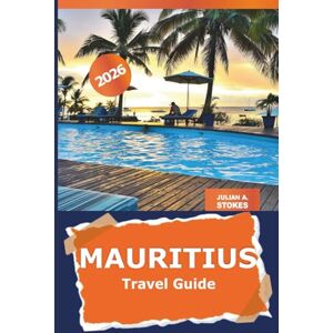 STOKES, JULIAN A. Mauritius Travel Guide 2026: Exploring Top Attractions, Beaches, Culture and Adventure in Africa’s Island Destination STOKES, JULIAN A. Mauritius Travel Guide 2026: Exploring Top Attractions, Beaches, Culture and Adventure in Africa’s Island Destination