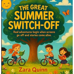 quinn, zara The Great Summer Switch off: Real Adventures Begin When Screens Go Off and Stories Come Alive. quinn, zara The Great Summer Switch off: Real Adventures Begin When Screens Go Off and Stories Come Alive.