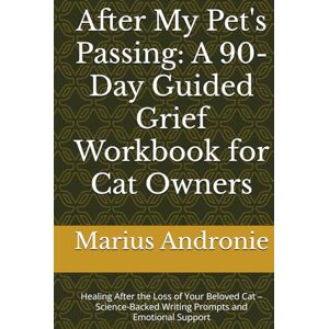 Andronie, Marius After My Pet's Passing: A 90-Day Guided Grief Workbook for Cat Owners: Healing After the Loss of Your Beloved Cat – Science-Backed Writing Prompts and Emotional Support Andronie, Marius After My Pet's Passing: A 90-Day Guided Grief Workbook for Cat Owners: Healing After the Loss of Your Beloved Cat – Science-Backed Writing Prompts and Emotional Support