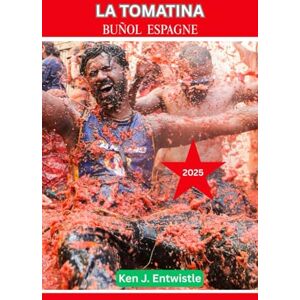 ENTWISTLE, KEN J La Tomatina Buñol, Espagne 2025: Guide complet du lancer de tomates emblématique d'Espagne : histoire, traditions, conseils et moments forts des célébrations de 2025 ENTWISTLE, KEN J La Tomatina Buñol, Espagne 2025: Guide complet du lancer de tomates emblématique d'Espagne : histoire, traditions, conseils et moments forts des célébrations de 2025