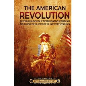 Wellman, Billy The American Revolution: An Enthralling Overview of the American Revolutionary War and Its Impact on the History of the United States of America Wellman, Billy The American Revolution: An Enthralling Overview of the American Revolutionary War and Its Impact on the History of the United States of America