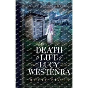 Fiore, Rosie The Death & Life of Lucy Westenra: A feminist retelling of Dracula Fiore, Rosie The Death & Life of Lucy Westenra: A feminist retelling of Dracula