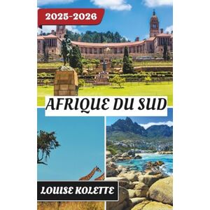 KOLETTE, LOUISE AFRIQUE DU SUD GUIDE DE VOYAGE 2025-2026 KOLETTE, LOUISE AFRIQUE DU SUD GUIDE DE VOYAGE 2025-2026