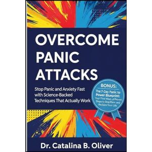 Oliver, Dr. Catalina B. OVERCOME PANIC ATTACKS: Stop Panic and Anxiety Fast with Science-Backed Techniques That Actually Work Oliver, Dr. Catalina B. OVERCOME PANIC ATTACKS: Stop Panic and Anxiety Fast with Science-Backed Techniques That Actually Work