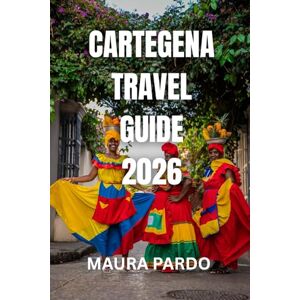 Pardo, Maura CARTAGENA TRAVEL GUIDE 2026: Colonial Streets, Caribbean Vibes, Nightlife, Beaches, and Cultural Resistance Pardo, Maura CARTAGENA TRAVEL GUIDE 2026: Colonial Streets, Caribbean Vibes, Nightlife, Beaches, and Cultural Resistance