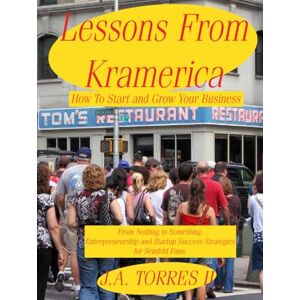 Torres II, J.A. Lessons From Kramerica How To Start And Grow Your Business: From Nothing to Something: Entrepreneurship and Startup Success Strategies for Seinfeld fans. Torres II, J.A. Lessons From Kramerica How To Start And Grow Your Business: From Nothing to Something: Entrepreneurship and Startup Success Strategies for Seinfeld fans.