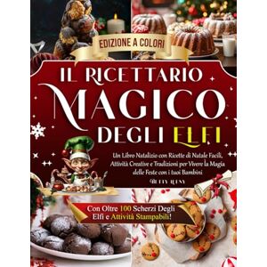 Leeny, Betty Il Ricettario Magico degli Elfi: Un Libro Natalizio con Ricette di Natale Facili, Attività Creative e Tradizioni per Vivere la Magia delle Feste con i tuoi Bambini. Leeny, Betty Il Ricettario Magico degli Elfi: Un Libro Natalizio con Ricette di Natale Facili, Attività Creative e Tradizioni per Vivere la Magia delle Feste con i tuoi Bambini.