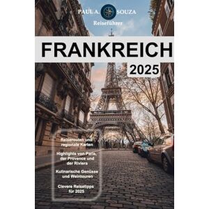 Souza, Paul A. Frankreich Reiseführer 2025: Der ultimative europäische Kurzurlaubsplaner – Reiserouten, Kultur, Küche und Abenteuer von den Alpen bis zum Loiretal Souza, Paul A. Frankreich Reiseführer 2025: Der ultimative europäische Kurzurlaubsplaner – Reiserouten, Kultur, Küche und Abenteuer von den Alpen bis zum Loiretal