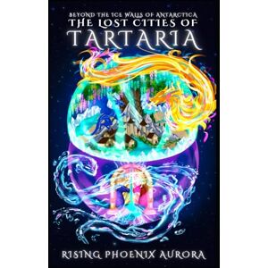 Phoenix The Lost Cities of Tartaria: Beyond The Ice Walls of Antarctica Phoenix The Lost Cities of Tartaria: Beyond The Ice Walls of Antarctica