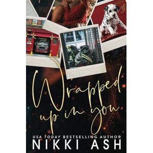 Ash, Nikki Wrapped Up in You: A Single Mom Meets Firefighter, Small Town Romance Ash, Nikki Wrapped Up in You: A Single Mom Meets Firefighter, Small Town Romance