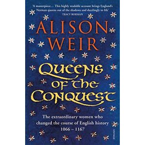 Weir, Alison Queens of the Conquest: The extraordinary women who changed the course of English history 1066 1167 (England's Medieval Queens, 1) Weir, Alison Queens of the Conquest: The extraordinary women who changed the course of English history 1066 1167 (England's Medieval Queens, 1)
