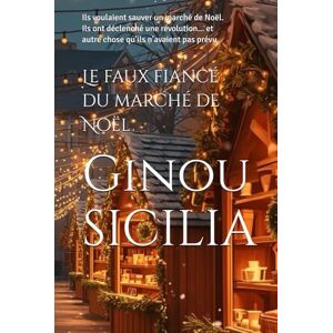 SICILIA, Ginou Le faux fiancé du marché de Noël: Ils voulaient sauver un marché de Noël. Ils ont déclenché une révolution… et autre chose qu’ils n’avaient pas prévu. ... de Noël Tome 1 – On ne nous éteindra pas) SICILIA, Ginou Le faux fiancé du marché de Noël: Ils voulaient sauver un marché de Noël. Ils ont déclenché une révolution… et autre chose qu’ils n’avaient pas prévu. ... de Noël Tome 1 – On ne nous éteindra pas)