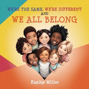 Miller, KayJay We're the Same, We're Different and We All Belong: A Children's Diversity Book for Kids 3-5, 6-8 That Teaches Kindness, Acceptance & Empathy. Differences Are Only One Part of a Person's Unique Story Miller, KayJay We're the Same, We're Different and We All Belong: A Children's Diversity Book for Kids 3-5, 6-8 That Teaches Kindness, Acceptance & Empathy. Differences Are Only One Part of a Person's Unique Story