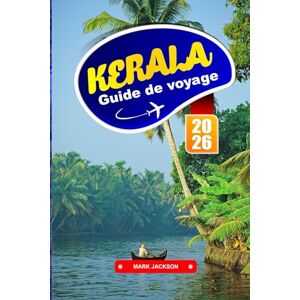 Jackson KERALA GUIDE DE VOYAGE 2026: Les meilleurs backwaters, les retraites thermales ayurvédiques, les stations de montagne, les visites de la faune, les plages et la culture locale Jackson KERALA GUIDE DE VOYAGE 2026: Les meilleurs backwaters, les retraites thermales ayurvédiques, les stations de montagne, les visites de la faune, les plages et la culture locale