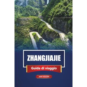 Holden, Jody ZHANGJIAJIE Guida di viaggio 2026: Esplora le montagne Avatar della Cina con itinerari, sentieri escursionistici, mappe e consigli locali Holden, Jody ZHANGJIAJIE Guida di viaggio 2026: Esplora le montagne Avatar della Cina con itinerari, sentieri escursionistici, mappe e consigli locali