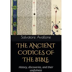 Avallone, Salvatore THE ANCIENT CODICES OF THE BIBLE: History, discoveries, and their usefulness Avallone, Salvatore THE ANCIENT CODICES OF THE BIBLE: History, discoveries, and their usefulness