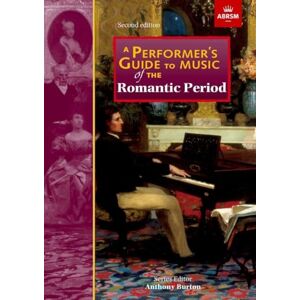 A Performer's Guide to Music of the Romantic Period: Second edition (Performer's Guides (ABRSM)) A Performer's Guide to Music of the Romantic Period: Second edition (Performer's Guides (ABRSM))