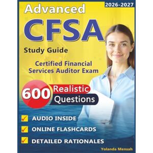 Mensah, Yolanda Advanced CFSA Study Guide: 600 Realistic Questions With Detailed Rationales and Domains Overview for Certified Financial Services Auditor Exam Mensah, Yolanda Advanced CFSA Study Guide: 600 Realistic Questions With Detailed Rationales and Domains Overview for Certified Financial Services Auditor Exam