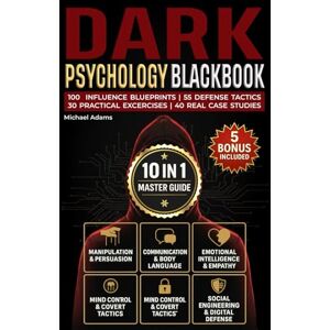 Adams, Michael Dark Psychology Blackbook: The Complete 10-in-1 Guide 110 Proven Blueprints to Outsmart Manipulation & Brainwashing, Plus 55 Exercises, Tools & Case Studies to Build Mental Defense Adams, Michael Dark Psychology Blackbook: The Complete 10-in-1 Guide 110 Proven Blueprints to Outsmart Manipulation & Brainwashing, Plus 55 Exercises, Tools & Case Studies to Build Mental Defense