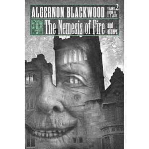 Blackwood, Algernon The Nemesis of Fire and Others: Collected Short Fiction of Algernon Blackwood, Volume 2 Blackwood, Algernon The Nemesis of Fire and Others: Collected Short Fiction of Algernon Blackwood, Volume 2