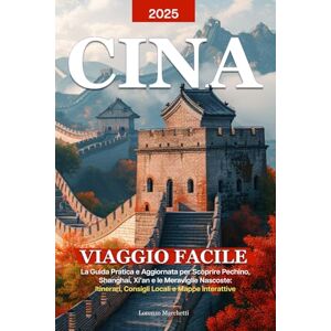 Marchetti, Lorenzo CINA – VIAGGIO FACILE 2025: La Guida Pratica e Aggiornata per Scoprire Pechino, Shanghai, Xi'an e le Meraviglie Nascoste: Itinerari, Consigli Locali e Mappe Interattive Marchetti, Lorenzo CINA – VIAGGIO FACILE 2025: La Guida Pratica e Aggiornata per Scoprire Pechino, Shanghai, Xi'an e le Meraviglie Nascoste: Itinerari, Consigli Locali e Mappe Interattive