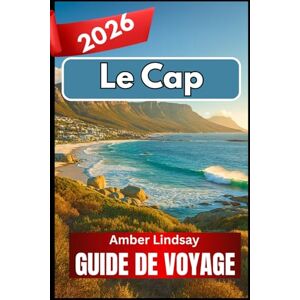 Lindsay, Amber Le Cap GUIDE DE VOYAGE 2026: À la découverte de l'harmonie de la nature, du patrimoine et de la vie quotidienne Lindsay, Amber Le Cap GUIDE DE VOYAGE 2026: À la découverte de l'harmonie de la nature, du patrimoine et de la vie quotidienne