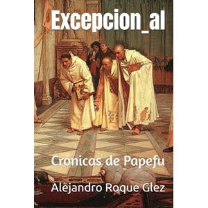 Roque Glez, Alejandro Excepcion_al: Crónicas de Papefu Roque Glez, Alejandro Excepcion_al: Crónicas de Papefu
