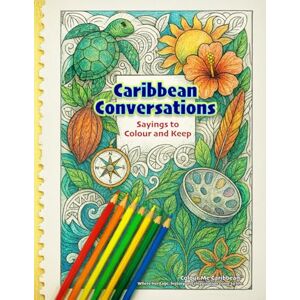 Jacelon, Simone Caribbean Conversations – Sayings to Colour and Keep: A Caribbean Colouring Book of Proverbs, Wit & Wisdom (Colour Me Caribbean ™) Jacelon, Simone Caribbean Conversations – Sayings to Colour and Keep: A Caribbean Colouring Book of Proverbs, Wit & Wisdom (Colour Me Caribbean ™)