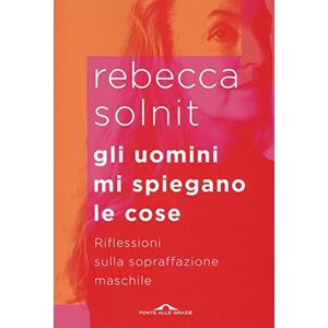 Solnit, Rebecca Gli uomini mi spiegano le cose. Riflessioni sulla sopraffazione maschile Solnit, Rebecca Gli uomini mi spiegano le cose. Riflessioni sulla sopraffazione maschile