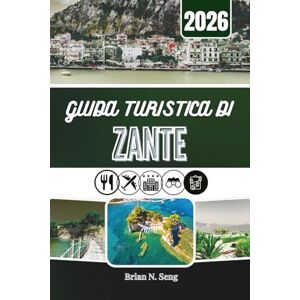 Seng, Brian N. GUIDA TURISTICA DI ZANTE 2026: Dentro il ritmo di un'isola ionica Seng, Brian N. GUIDA TURISTICA DI ZANTE 2026: Dentro il ritmo di un'isola ionica
