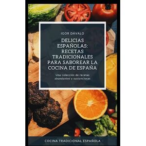 Dávalos, Igor Delicias Españolas: Recetas Tradicionales para Saborear la Cocina de España Dávalos, Igor Delicias Españolas: Recetas Tradicionales para Saborear la Cocina de España