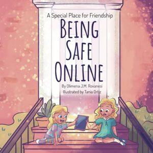 Rovanesi, Olimena J.M. Be Safe Online (A Special Place for Friendship Book 1): Understanding Technology, Privacy, and Cyber Safety for Kids and Parents Rovanesi, Olimena J.M. Be Safe Online (A Special Place for Friendship Book 1): Understanding Technology, Privacy, and Cyber Safety for Kids and Parents