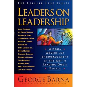 Barna, George Leaders on Leadership: Wisdom, Advice And Encouragement On The Art Of Leading God's People (The Leading Edge Series) Barna, George Leaders on Leadership: Wisdom, Advice And Encouragement On The Art Of Leading God's People (The Leading Edge Series)