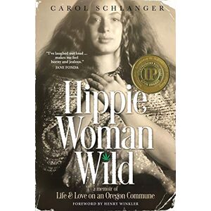 Schlanger, Carol Hippie Woman Wild: A Memoir of Life & Love on an Oregon Commune Schlanger, Carol Hippie Woman Wild: A Memoir of Life & Love on an Oregon Commune
