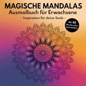 Schmitz, Michaela Magische Mandalas Ausmalbuch für Erwachsene Mit 50 Wundervollen Ausmalbildern: -Inspiration für deine Seele Schmitz, Michaela Magische Mandalas Ausmalbuch für Erwachsene Mit 50 Wundervollen Ausmalbildern: -Inspiration für deine Seele