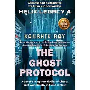 Ray, Kaushik THE GHOST PROTOCOL HELIX LEGACY 4: A genetic conspiracy thriller of Ghosts, Cold War secrets, and DNA control. Ray, Kaushik THE GHOST PROTOCOL HELIX LEGACY 4: A genetic conspiracy thriller of Ghosts, Cold War secrets, and DNA control.