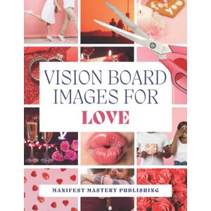 Publishing, Manifest Mastery Vision Board Images for Love: 120+ Cut Out Clip Art Pictures to Manifest Romance & Attract Dream Relationships for Singles & Couples Publishing, Manifest Mastery Vision Board Images for Love: 120+ Cut Out Clip Art Pictures to Manifest Romance & Attract Dream Relationships for Singles & Couples