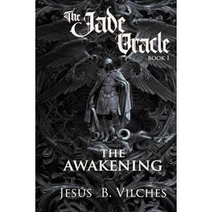 B. Vilches, Jesus The Jade Oracle Saga Book I: The Awakening: 1 B. Vilches, Jesus The Jade Oracle Saga Book I: The Awakening: 1